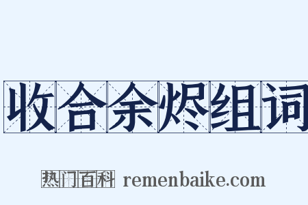 收合余烬组词是什么意思的图片